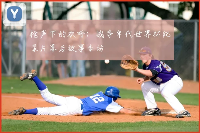 枪声下的欢呼:战争年代世界杯纪录片幕后故事专访